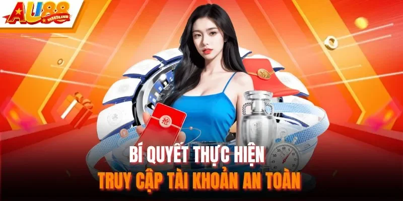 Bí quyết thực hiện truy cập tài khoản an toàn