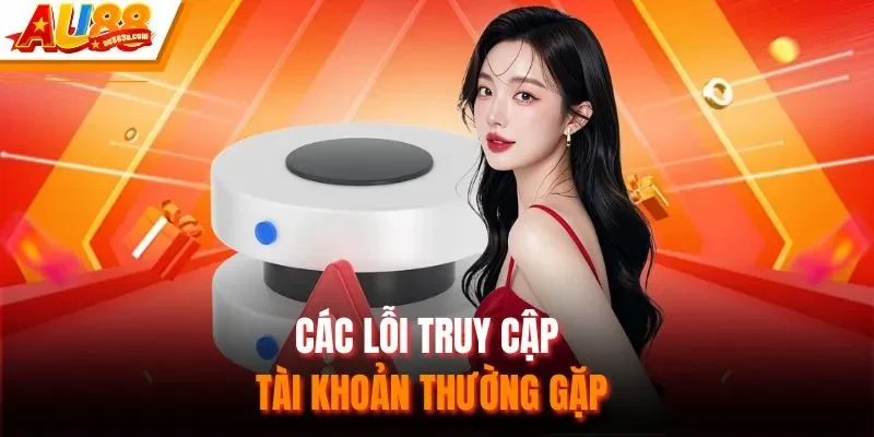 Các lỗi truy cập tài khoản thường gặp