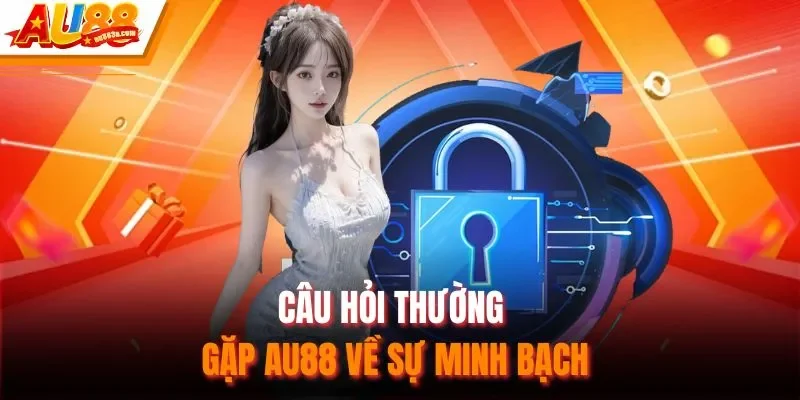 Câu hỏi thường gặp AU88 về sự minh bạch