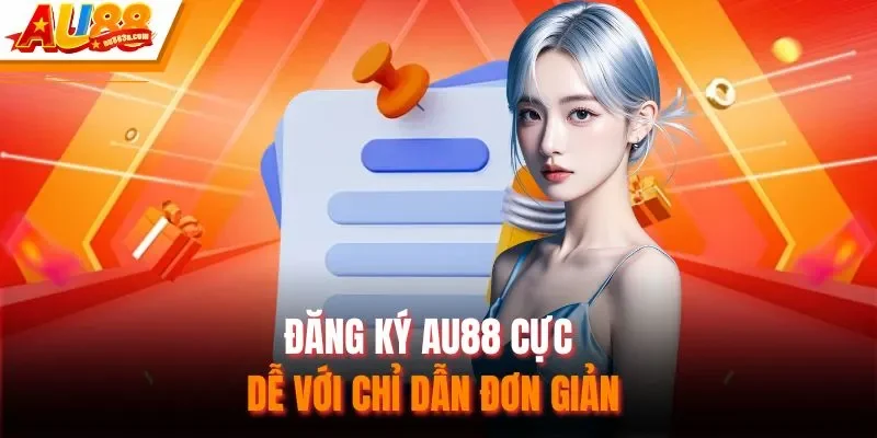 Đăng ký AU88 cực dễ với chỉ dẫn đơn giản