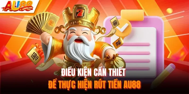 Điều kiện cần thiết để thực hiện rút tiền AU88