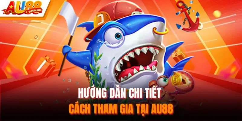 Hướng dẫn chi tiết cách tham gia tại AU88