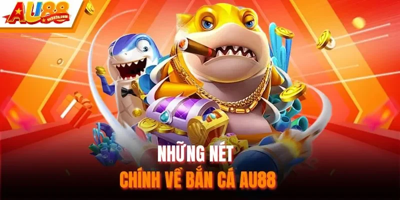 Những nét chính về bắn cá AU88