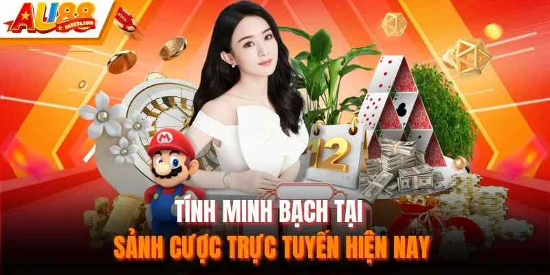 Tính minh bạch tại sảnh cược trực tuyến hiện nay