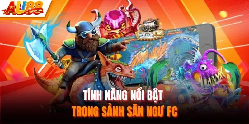 Tính năng nổi bật trong sảnh săn ngư FC