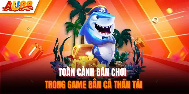 Toàn cảnh bàn chơi trong game bắn cá thần tài