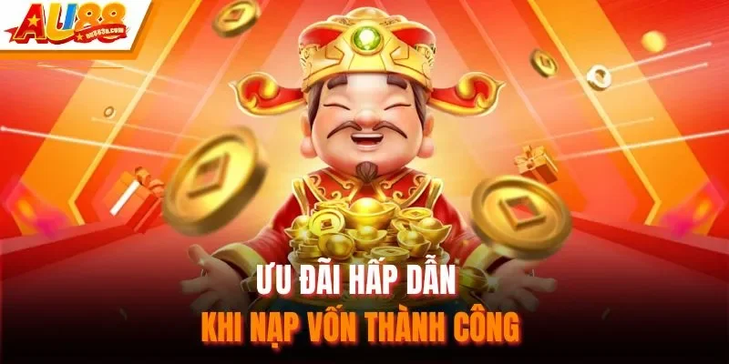 Ưu đãi hấp dẫn khi nạp vốn thành công