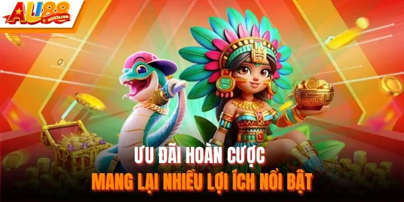 Ưu đãi hoàn cược mang lại nhiều lợi ích nổi bật